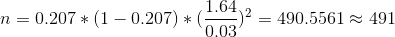 n =0.207 *(1-0.207)* (\frac{1.64}{0.03})^2 = 490.5561 \approx 491