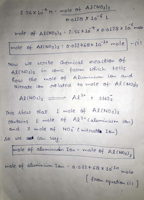 2.56 X 10 4 M = mole of AICNO3)3 0.0128 x 10-6 L mole of AlCNO3)2 = 2.56* 10 4 x 0.0128 x 16mole mole of AICNO3)3 = 0:032768