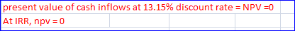 present value of cash inflows at 13.15% discount rate = NPV =0 At IRR, npv = 0