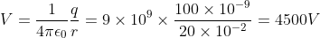 V = \frac{1}{4\pi\epsilon_0}\frac{q}{r} = 9 \times 10^9 \times \frac{100 \times 10^{-9}}{20 \times 10^{-2}} = 4500V