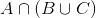 A\cap (B\cup C)