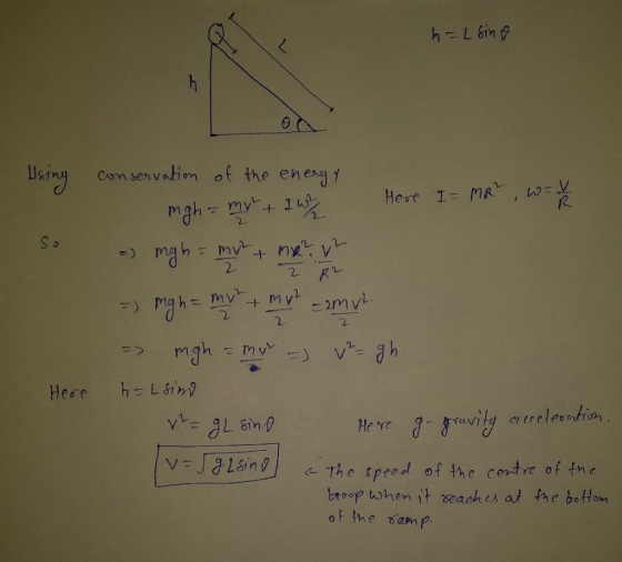 h = L sino 2 Using conservation of the energy 1 mgh = mv + Int Mere I = MR² , w = So mg h = m + 1 - mig h = mv + mv samy = mg