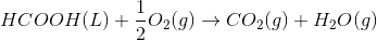 HCOOH(L) + \frac{1}{2}O_{2}(g)\rightarrow CO_{2}(g) + H_{2}O(g)
