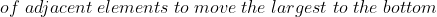 \;of \;adjacent \;elements \;to \;move \;the \;largest \;to \;the \;bottom