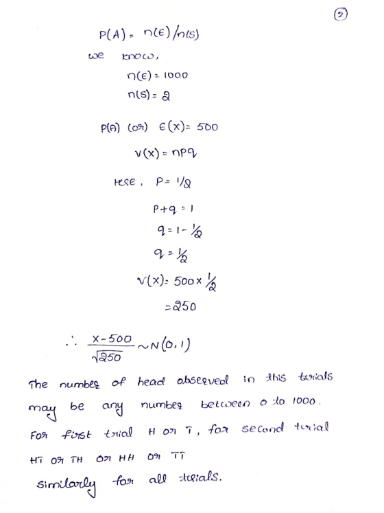 P(A)n(e)/n(s) we know, ne) - 1000 nis)- & PA) (09) E(X)= 500 v(x) = npq Hese, Polla .: P+q-1 9-1-16 q = 1/2 v(x)500x -250 X-5