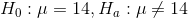 H_0: \mu=14 ,H_a: \mu \neq 14