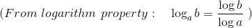 (From \ logarithm \ property: \ \ \ \log_{a}b = \frac{\log b}{\log a} \ )