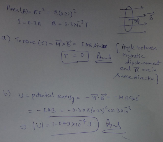 Area (A)= ar? = n (0-22) 2 1 = 0.3A B= 2.3x103 T a) Torone (2)=Mx B = I AB singo r Angle between (e=o And magnetic dipole-mom
