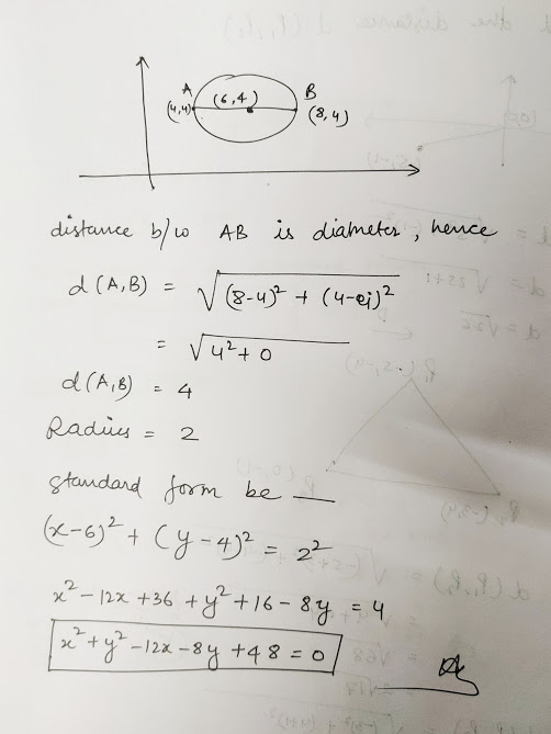 distance b/w AB is diameter, hence d (A,B) = √ (8-42 + (4-ej)2 12 V = √4²+0 bo d (A,B) = 4 Radius = 2 Standard form be at (x-