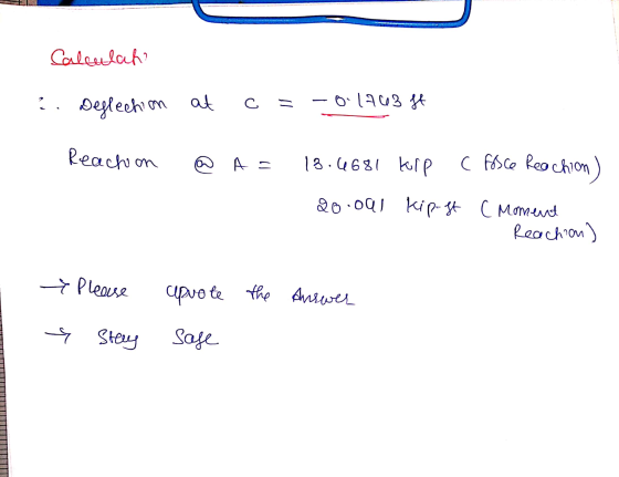 Calculah? С = 2. Deflection at o.1763 ft Reachion @ AS 13.4681 kilp C fosce Reachion 20.091 kip-st C Moment Reachion) + Pleas