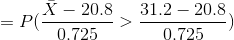 =P(\frac{\bar{X}-20.8}{0.725}>\frac{31.2-20.8}{0.725})