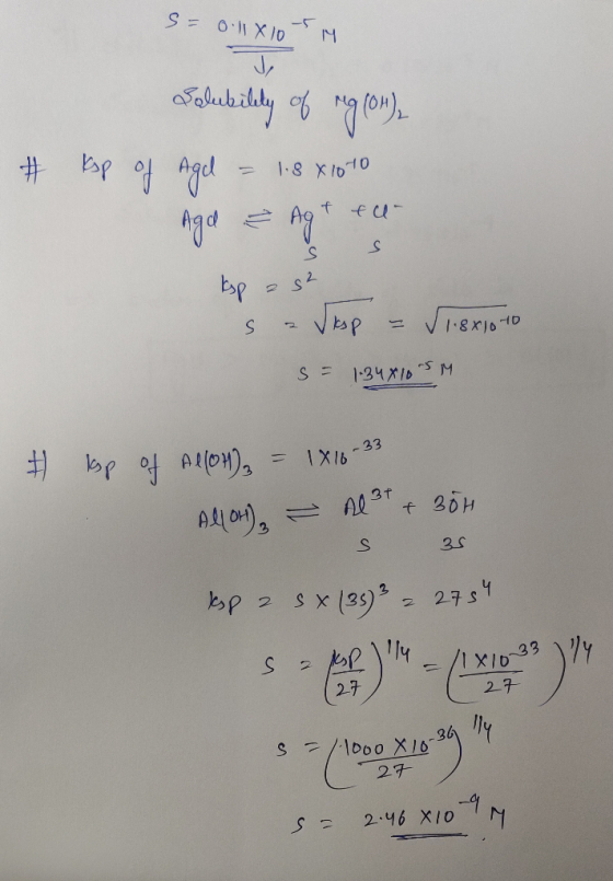 S= 0.l1X105 4 Salubility of mg (oh) # top of Agl = 1.8 810 10 Aga = Agtee kop ast s - Sisp = √ 1.8x10-10 s= 1.34810SM 7 lap o