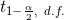 t_{1-\frac{\alpha}{2},~d.f.}
