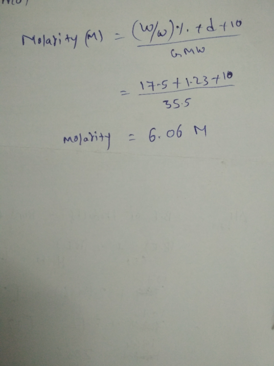 TU Molarity (M) = (W/W) 1. + d +10 GMW = 17.5+ 1.23710 35.5 molarity = 6.06 M