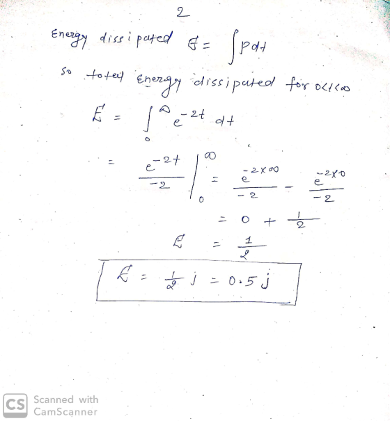 2. Energy dissipated G = (pat So to tell Energy dissipared for oxico E = 10 ezt at é -24 10 -2x00 -2x0 = 0 + Ź 16 = 0.5j Scan