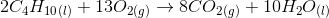 2C4H10 (1) + 1302(g) + 8C02(g) + 10,0(1)