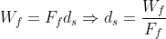 W_{f}=F_{f}d_{s}\Rightarrow d_{s}=\frac{W_{f}}{F_{f}}