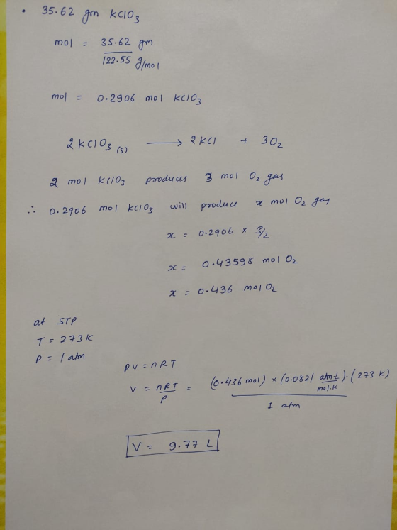 • 35.62 gm klO3 mol = 35.62 gm 122.55 g/mol mol = 0.2906 mol KC103 2 KClO3 s 2KCI + 30₂ .. 2 mol K1103 produces 3 mol O2 gas