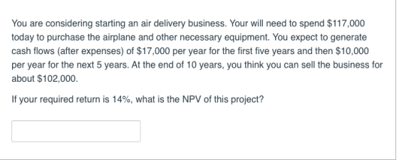 You are considering starting an air delivery business. Your will need to spend $117,000 today to purchase the airplane and ot
