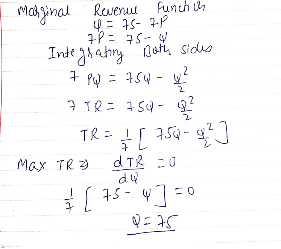 marginal Revenul Integrating 7 PQ = 750 Funchich 4 = 75-7P 7 P = 75-4 Both sides 2 2 7 TR = 75U- 2 TR = 7 Max TR 2) dTR ZO dy