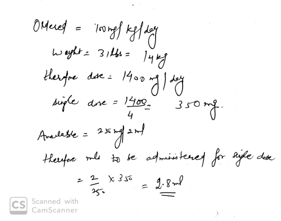 Ontered a longf kgf day weight = 31lbs = 14kg therefore dose = 1400 mg / day segle dose = 1400 - 350mg Anclasse = 25ougland t