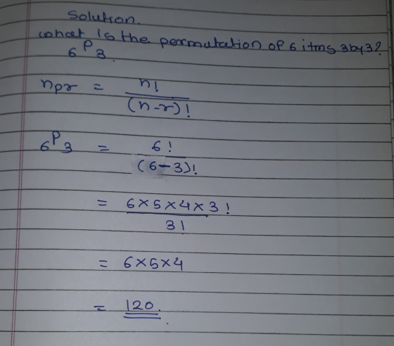 solution. what is the permutation of bitms 3 by 32 npr = n! Pa 6! (6-3)! = 685 x 4x3! = 6x5x2 = 120.