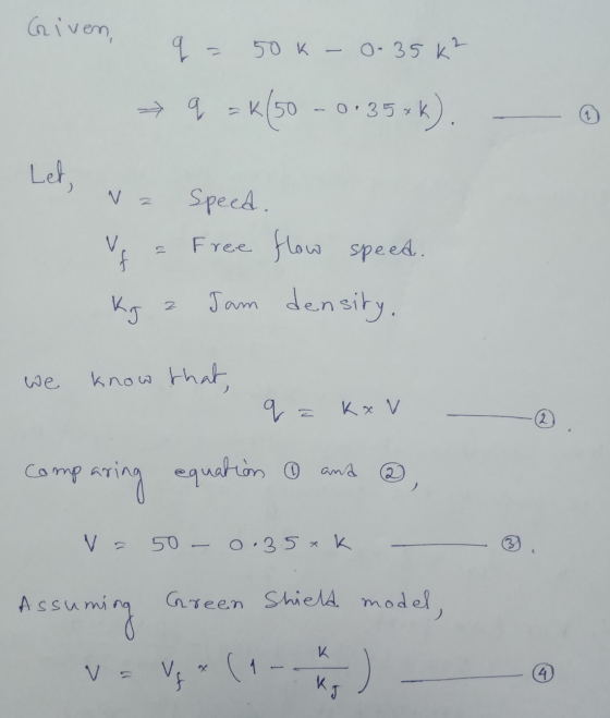 Given, q 50k - 0-35k² q=k(50 k(50 -0.35xk). 1 Let, V z 13 speed. Free flow speed. Jam density. kg 2. we know that, q K x V E