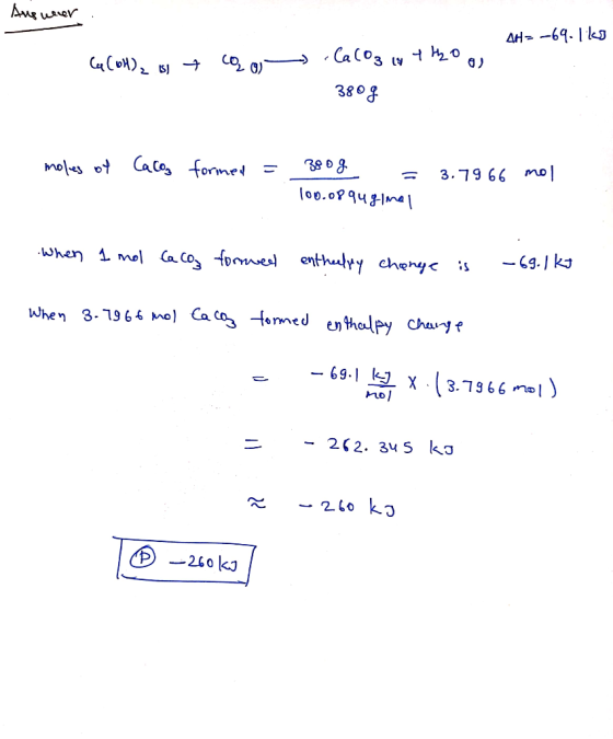 Aus weer AH = -69.1ko Ca (OH)2 is + coo .CaCO3 144ho 380g moles of Calog formed = 300g = 3.79 66 mol 100.0894glna When 1 nol