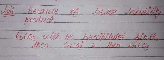 Soli Because of Lower Solubility product, PbC03 will be precipitated bluest, then Culo de then zn CO₂