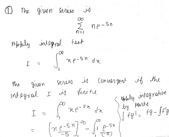 o The The given series is owi ne-sn n=1 Apply integral test 00 ne-50 dn I the given series is js convergent if the integral I