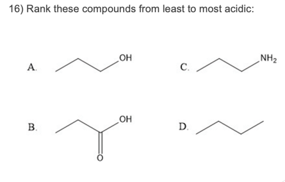 16) Rank these compounds from least to most acidic: NH2 A. OH D.