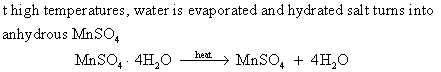 t high temperatures, water is evaporated and hydrated salt turns into anhydrous MnSC MnSO, 4H2O **-> MnSO, + 4H2O