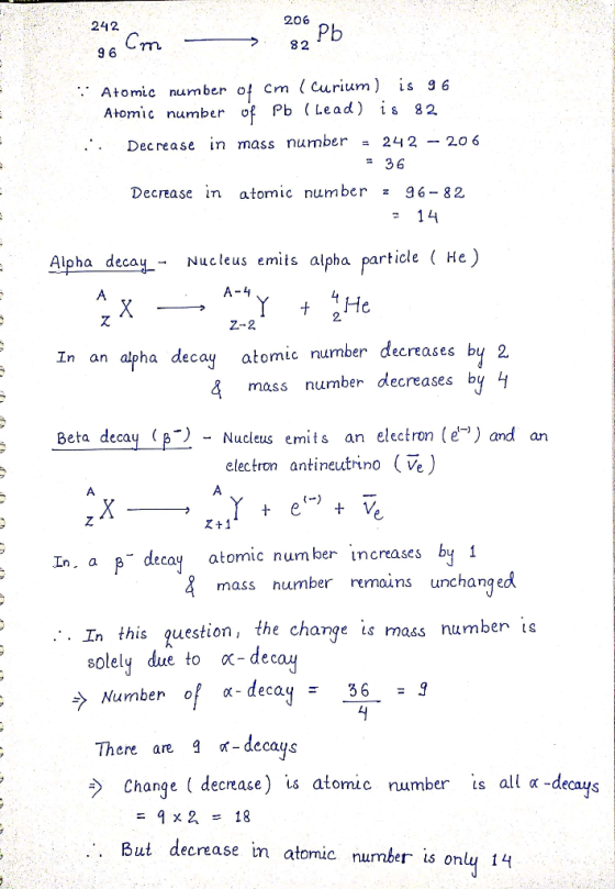 242 . Cm 8 Pb 96 Atomic number of cm (curium) is 96 Atomic number of Pb (Lead) is 82 Decrease in mass number = 242 - 206 = 36