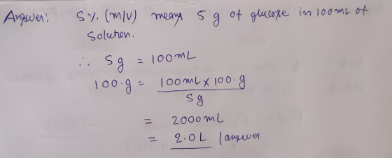 Answer! SY. (M/V) means 5g of greeuse in 100 mL of solution. .. Sg = 100mL 1oo.g= loomLx 100 g sg = 2000mL = 2.0L l amewer
