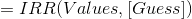 = IRR(Values, Guess)