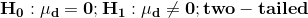\mathbf{H_{0}:\mu_{d}=0;H_{1}:\mu_{d}\neq0; two -tailed}