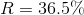 R = 36.5\%
