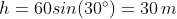 h = 60 sin(30^\circ) = 30 \, m