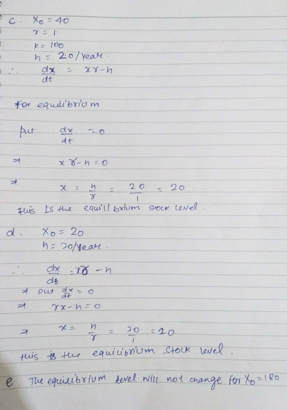 Xo = 40 Y K = 100 h = 2:0/year. dx = xr-h dt for eaudibrium put dx .20 dt xe-n=0 x - и - 2o This is the equilibrium Stock lev
