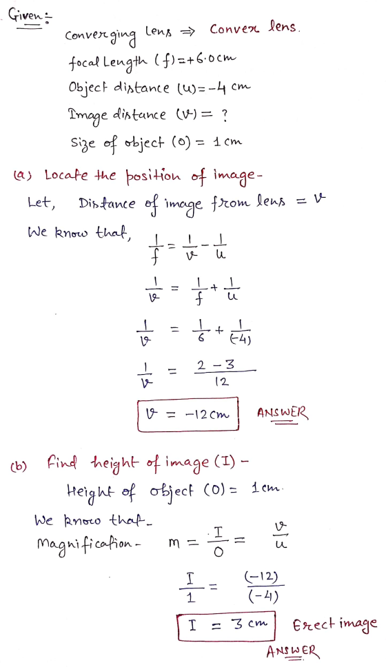Givens Conver ging leng => Conver lens focal Length (f)=+6.0cm Object distance (U)=-4 cm Image distance (v) = ? Size of objec