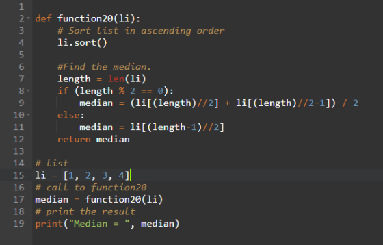 2 def function20(li): # Sort list in ascending order li.sort() #Find the median. length = len(li) if (length % 2 == 0): media