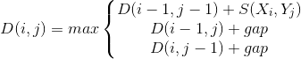 D(i,j)=max\left\{\begin{matrix} D(i-1,j-1)+S(X_i,Y_j) & & \\ D(i-1,j)+gap& & \\ D(i,j-1)+gap& & \end{matrix}\right.