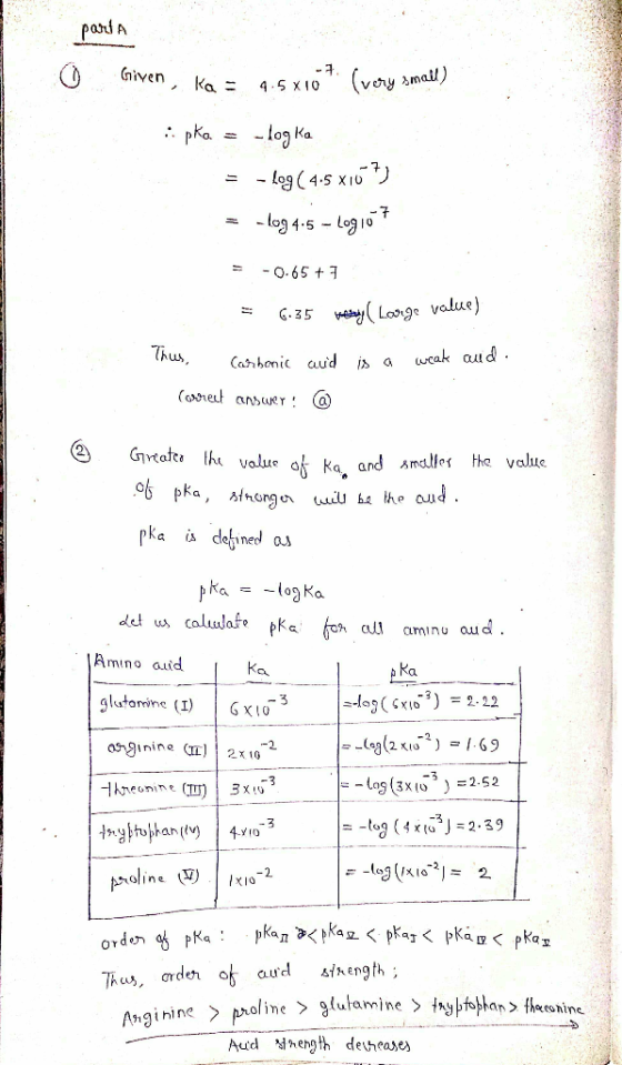 partA niven Ka= (voy amal) 4.5x10 pKa lo ka - leg(45 x10 log 4-5 -Log0 -O.65 t G.35 yLorge value) Thus weak auud Cathbonic au