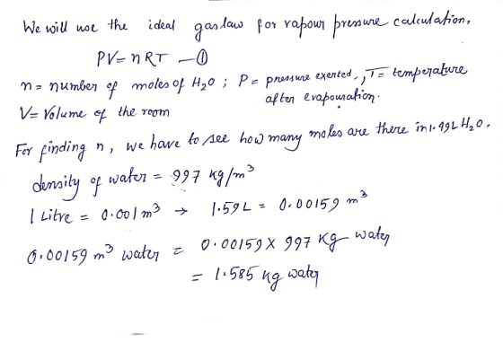 We will use the ideal gas law for rapowr pressure calculation, - PV=nRT -0 ne number of moles of H2O ; P = pressure exented,,