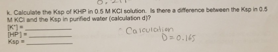 k. Calculate the Ksp of KHP in 0.5 M KCl solution. Is there a difference between the Ksp in 0.5 M KCl and the Ksp in purified