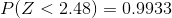 P(Z < 2.48) = 0.9933