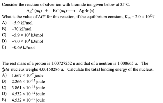 Consider the reaction of silver ion with bromide ion given below at 25°C. Ag+ (aq) + Br+ (aq) → AgBr (s) What is the value of