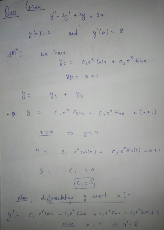 y- 29 + 2y = 2x y (o)=4 and y(o)= 8 sol:. We have Yer cier Cosx & e sinx ypa x tl = Ye & Yp y = Ciex Cose & Cyksinse + (x+