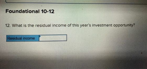 Foundational 10-12 12. What is the residual income of this years investment opportunity? Residual income