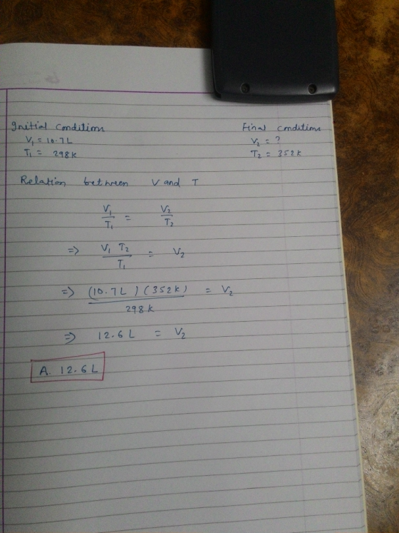 Initial condition. V = 10.7L T = 298k Final conditions = ? T2 = 352k Relation etween V and I = V T2 - ₂ =) (10.7L 1 (352k) =
